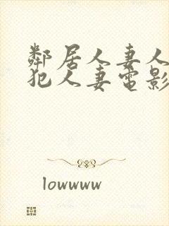 邻居人妻人公侵犯人妻电影