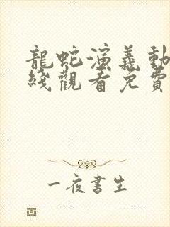 龙蛇演义动漫在线观看免费完整版