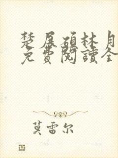 楚展硕林月小说免费阅读全文无弹窗