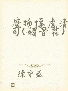 魔物俘虏清冷仙司(媚骨花)