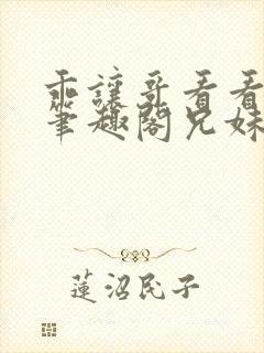 乖让哥看看by笔趣阁兄妹笔趣阁封面