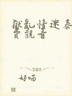 狱乱情迷泰剧免费观看