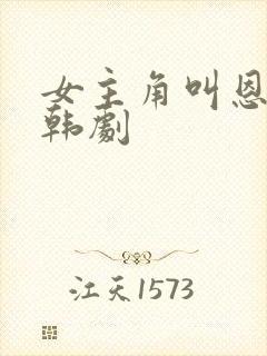 女主角叫恩熙的韩剧