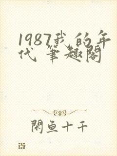 1987我的年代 笔趣阁