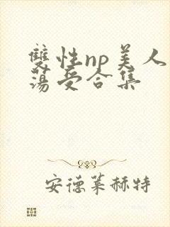 双性np美人浪荡受合集