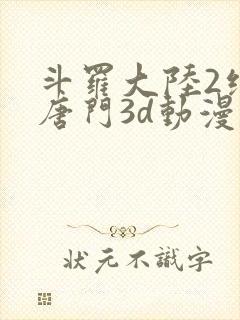 斗罗大陆2绝世唐门3d动漫在线观看