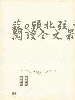 苏o顾北弦免费阅读全文最新章节