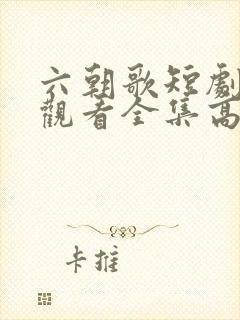 六朝歌短剧免费观看全集高清