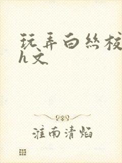 玩弄白丝校花的h文