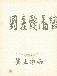 国产欧美综合系列在线|日韩