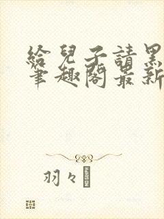 给儿子请黑家教笔趣阁最新章节更新