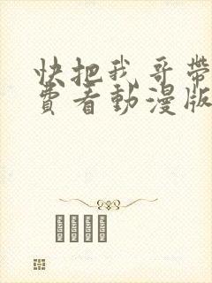 快把我哥带走免费看动漫版