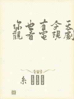 你也有今天在线观看电视剧免费全集