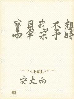 宝贝我不想带小雨伞宋予时封面