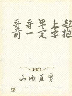 哥哥早上起床之前一定要抱紧我哦免费观看