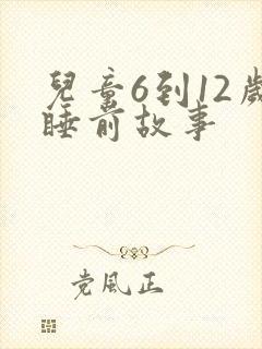 儿童6到12岁睡前故事