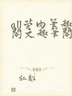 all荧肉笔趣阁文趣笔阁