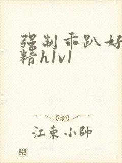 强制乖趴好灌浓精h1v1