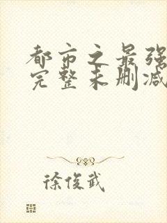 都市之最强狂兵完整未删减