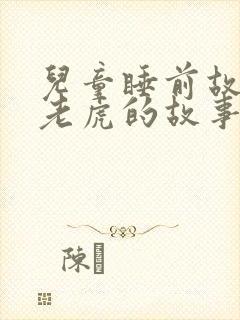 儿童睡前故事有老虎的故事