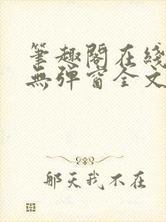 笔趣阁在线阅读无弹窗全文