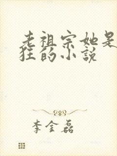 老祖宗她是真的狂的小说