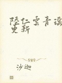 陆仁云青瑶今日更新