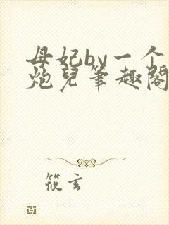 母妃by一个老炮儿笔趣阁免费阅读