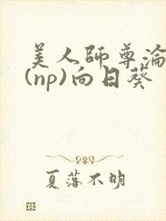 美人师尊沦陷记(np)向日葵