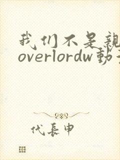 我们不是亲兄妹overlordw动漫