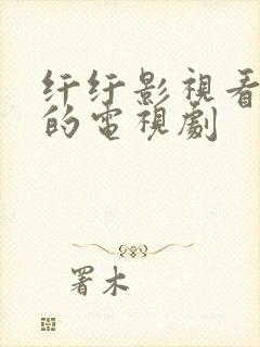 纤纤影视看好看的电视剧