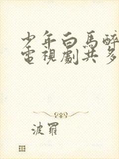 少年白马醉春风电视剧共多少集