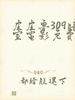 皮皮鲁309暗室电影免费观看