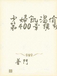 少妇饥渴偷公乱第400章视频