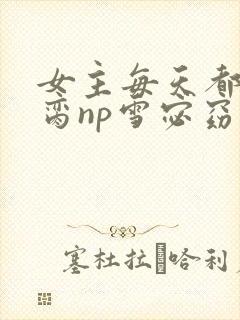 女主每天都在求脔np雪宓窈笔趣阁封面