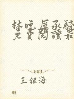 林晚厉承骁全文免费阅读最新章节