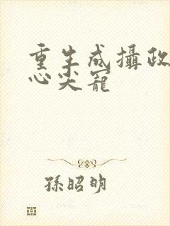 重生成摄政王的心尖宠