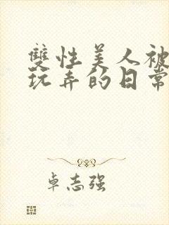 双性美人被花式玩弄的日常