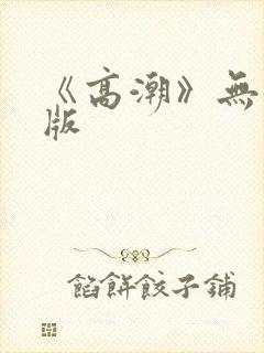 《高潮》无删减版