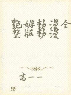 艳姆动漫全集完整版动漫