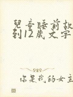 儿童睡前故事6到12岁文字版