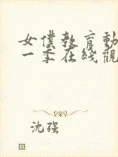 女仆教育动漫第一季在线观看免费高清