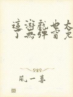 这游戏也太真实了无弹窗免费阅读