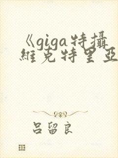 《giga特摄维克特里亚斯》