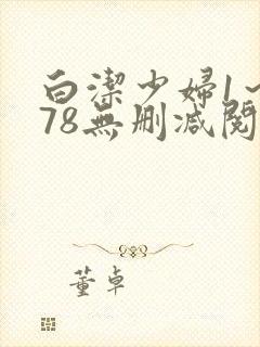 白洁少妇1～178无删减阅读