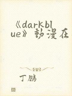 《darkblue》动漫在线观看