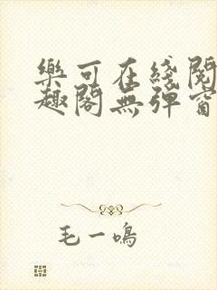 乐可在线阅读笔趣阁无弹窗