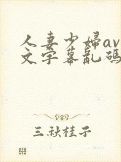 人妻少妇av中文字幕乱码牛牛