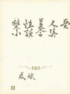 双性美人受丑攻小说合集封面