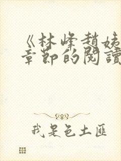 《林峰赵姨全部章节的阅读小说》